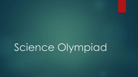 Science Olympiad. What is Science Olympiad?  A national competition in which students compete in various “events” of their choosing.  Events cover all.