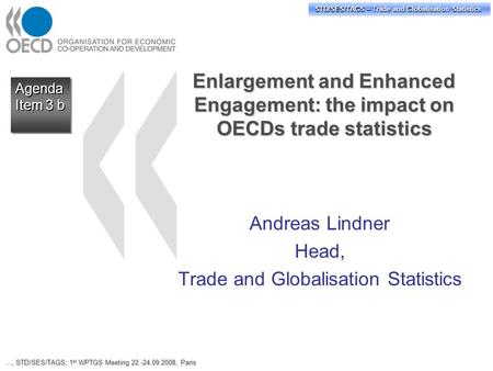 STD/PASS/TAGS – Trade and Globalisation Statistics STD/SES/TAGS – Trade and Globalisation Statistics Agenda Item 3 b Agenda Enlargement and Enhanced Engagement: