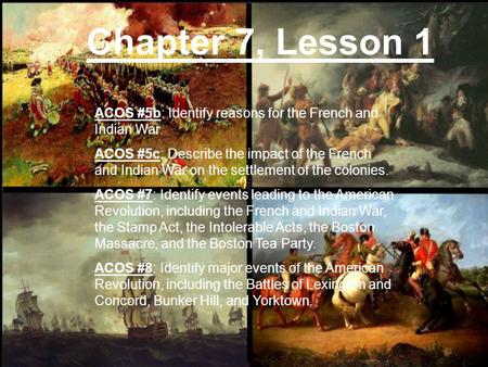 Chapter 7, Lesson 1 ACOS #5b: Identify reasons for the French and Indian War. ACOS #5c: Describe the impact of the French and Indian War on the settlement.