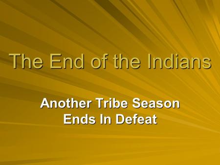 The End of the Indians Another Tribe Season Ends In Defeat.