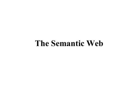 The Semantic Web. What is the Semantic Web? The Semantic Web is an extension of the current Web in which information is given well-defined meaning, enabling.