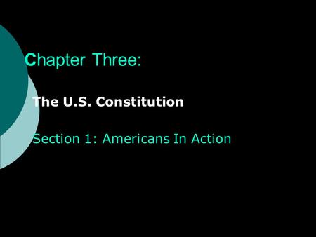 Chapter Three: The U.S. Constitution Section 1: Americans In Action.