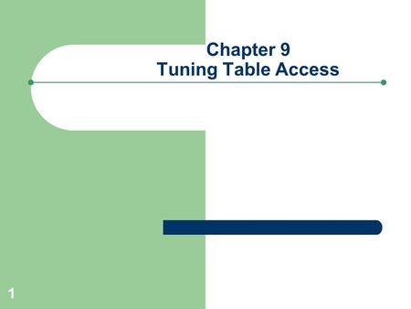 1 Chapter 9 Tuning Table Access. 2 Overview Improve performance of access to single table Explain access methods – Full Table Scan – Index – Partition-level.