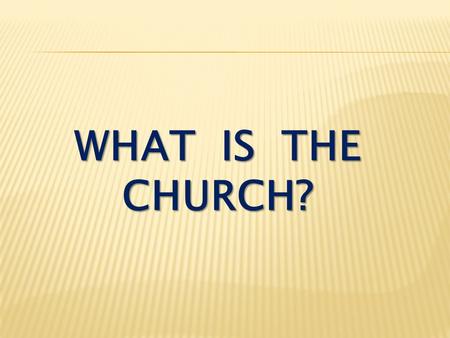WHAT IS THE CHURCH?. Matthew 16:13-18 When Jesus came to the region of Caesarea Philippi, he asked his disciples, “Who do people say the Son of Man is?”