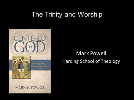The Trinity and Worship Mark Powell Harding School of Theology.