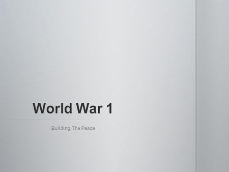 Building The Peace. April 2 nd, 1917: United States declares war on Germany. More Allied troops coming. April 2 nd, 1917: United States declares war on.
