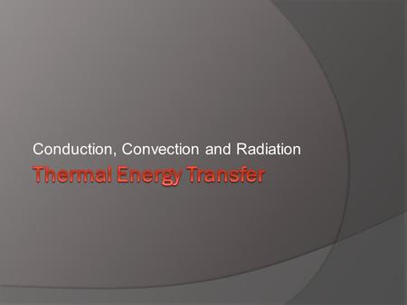 Conduction, Convection and Radiation. Radiation: heat transfer via radiant energy  Radiant energy is in the form of electromagnetic waves.