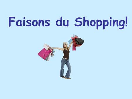Faisons du Shopping!. L’introduction You are taking a trip to France. The plane just landed and you are waiting for your luggage to come out. Unfortunately,