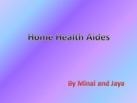 The Job Home Health Aides assist sick people in their homes or at a assisted-living or nursing home facility.