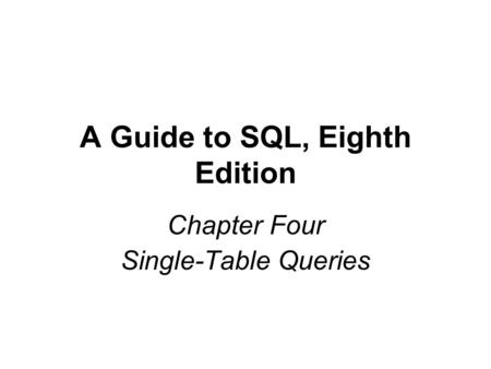 A Guide to SQL, Eighth Edition Chapter Four Single-Table Queries.