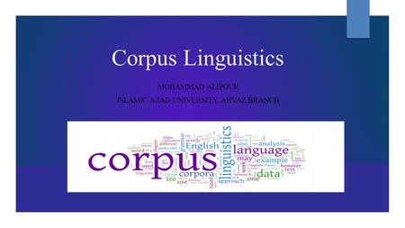 Corpus Linguistics MOHAMMAD ALIPOUR ISLAMIC AZAD UNIVERSITY, AHVAZ BRANCH.