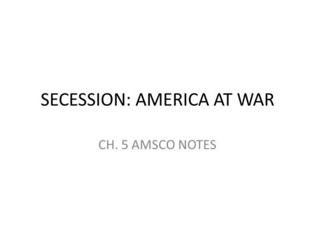 SECESSION: AMERICA AT WAR CH. 5 AMSCO NOTES. 15 year struggle to replace British system: Republicanism Economically – virtuous, independent property owners.