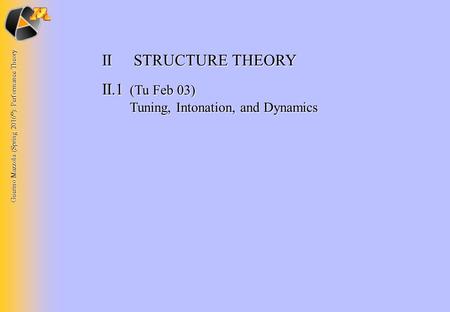 Guerino Mazzola (Spring 2016 © ): Performance Theory II STRUCTURE THEORY II.1 (Tu Feb 03) Tuning, Intonation, and Dynamics.