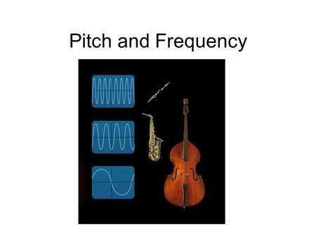 Pitch and Frequency. The FREQUENCY of a Tuning Fork Tuning forks make a sound when they vibrate. Tuning forks are marked with a number. The number tells.