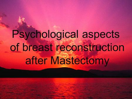 Psychological aspects of breast reconstruction after Mastectomy.