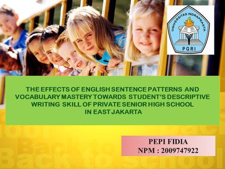 THE EFFECTS OF ENGLISH SENTENCE PATTERNS AND VOCABULARY MASTERY TOWARDS STUDENT’S DESCRIPTIVE WRITING SKILL OF PRIVATE SENIOR HIGH SCHOOL IN EAST JAKARTA.