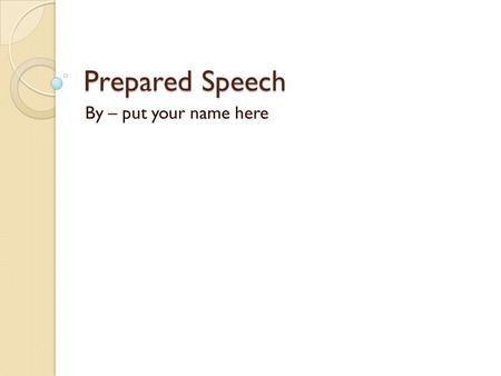 Prepared Speech By – put your name here.