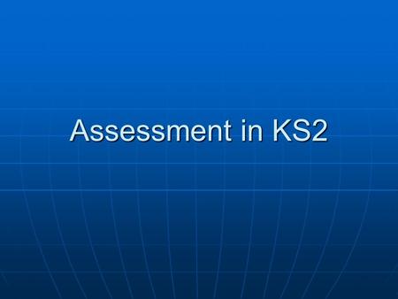 Assessment in KS2. Key changes The new national curriculum has been taught in all LA maintained primary schools, and some academies, in England since.