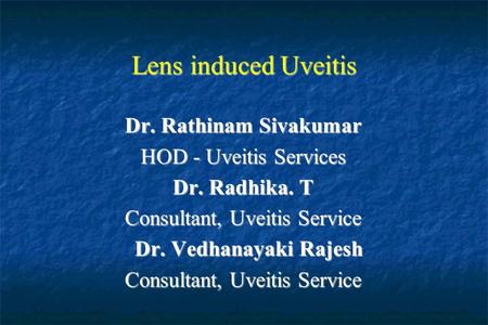 Lens induced Uveitis Dr. Rathinam Sivakumar HOD - Uveitis Services Dr. Radhika. T Consultant, Uveitis Service Dr. Vedhanayaki Rajesh Dr. Vedhanayaki Rajesh.