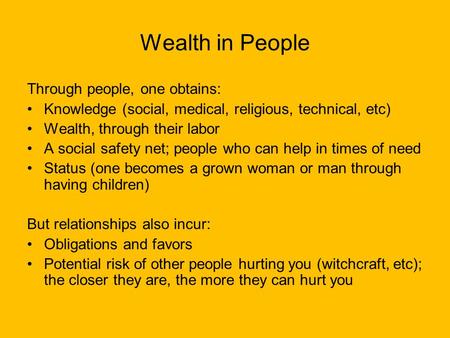Wealth in People Through people, one obtains: Knowledge (social, medical, religious, technical, etc) Wealth, through their labor A social safety net; people.