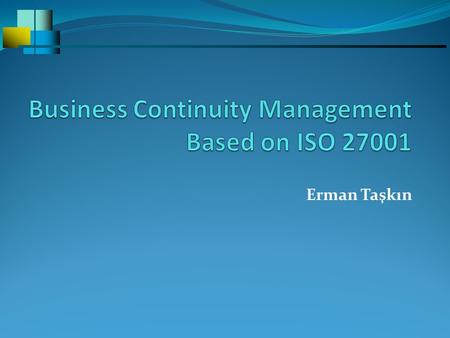 Erman Taşkın. Information security aspects of business continuity management Objective: To counteract interruptions to business activities and to protect.
