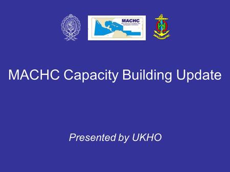 MACHC Capacity Building Update Presented by UKHO.