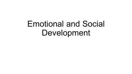 Emotional and Social Development. Emotional: process of learning to recognize and express one’s feelings and to establish one’s identity as a unique person.