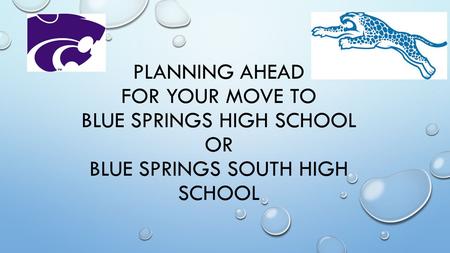 PLANNING AHEAD FOR YOUR MOVE TO BLUE SPRINGS HIGH SCHOOL OR BLUE SPRINGS SOUTH HIGH SCHOOL.