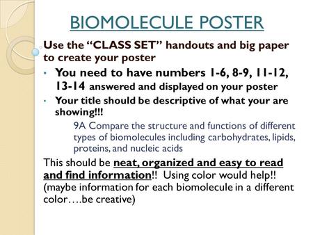 BIOMOLECULE POSTER Use the “CLASS SET” handouts and big paper to create your poster You need to have numbers 1-6, 8-9, 11-12, 13-14 answered and displayed.