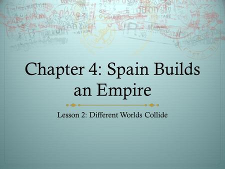 Chapter 4: Spain Builds an Empire Lesson 2: Different Worlds Collide.