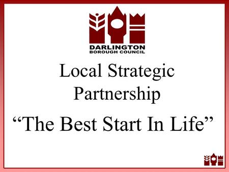 Local Strategic Partnership “The Best Start In Life”