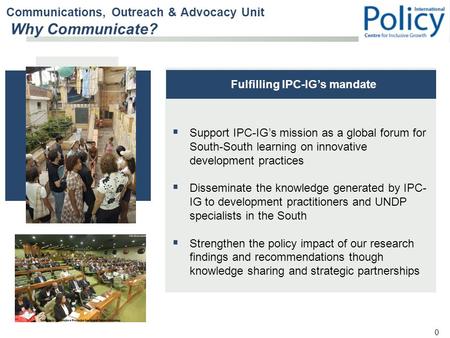 0  Support IPC-IG’s mission as a global forum for South-South learning on innovative development practices  Disseminate the knowledge generated by IPC-