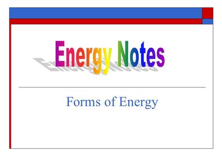 Energy Notes Forms of Energy.