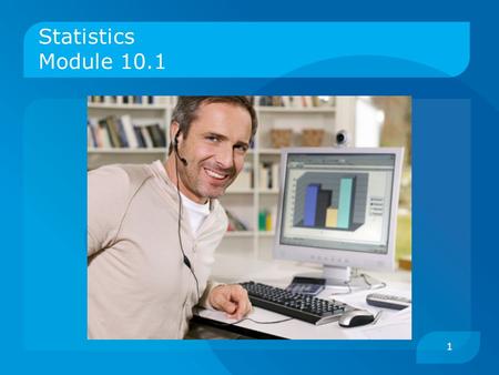 Statistics Module 10.1 1. Statistics Statistics are a powerful tool for finding patterns in data and inferring important connections between events in.