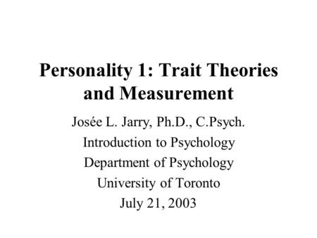 Personality 1: Trait Theories and Measurement Josée L. Jarry, Ph.D., C.Psych. Introduction to Psychology Department of Psychology University of Toronto.
