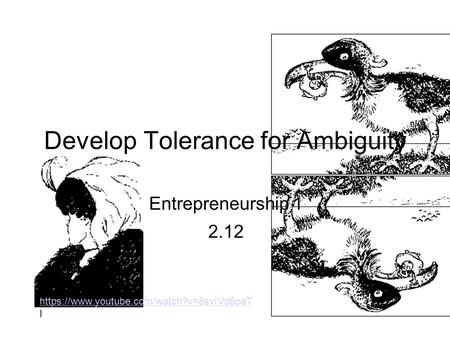 Develop Tolerance for Ambiguity Entrepreneurship 1 2.12 https://www.youtube.com/watch?v=8svIVd6oaT https://www.youtube.com/watch?v=8svIVd6oaT I.
