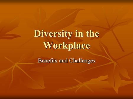 Diversity in the Workplace Benefits and Challenges.
