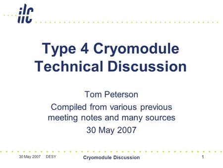30 May 2007 DESY Cryomodule Discussion 1 Type 4 Cryomodule Technical Discussion Tom Peterson Compiled from various previous meeting notes and many sources.
