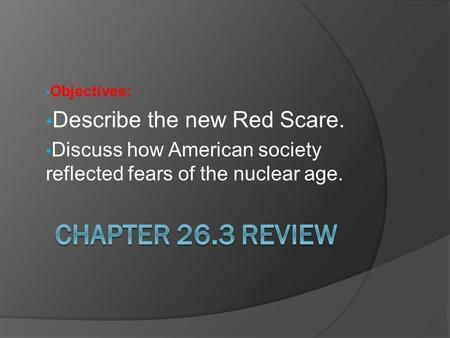 Objectives: Describe the new Red Scare. Discuss how American society reflected fears of the nuclear age.
