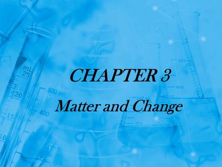 CHAPTER 3 Matter and Change Section 3.1 Properties of Matter Matter is anything that has mass and takes up space. Matter is everything around us. Matter.