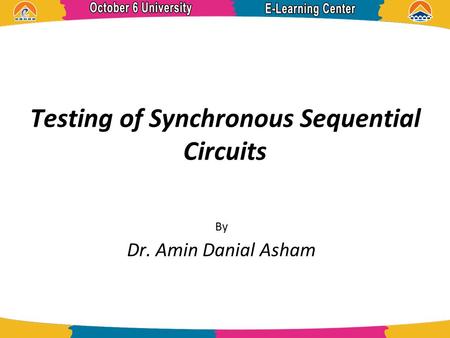 Testing of Synchronous Sequential Circuits By Dr. Amin Danial Asham.
