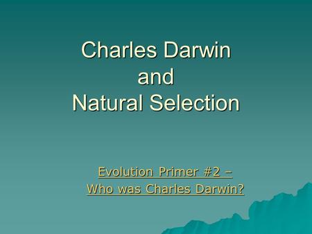 Charles Darwin and Natural Selection Evolution Primer #2 – Evolution Primer #2 – Who was Charles Darwin? Who was Charles Darwin?