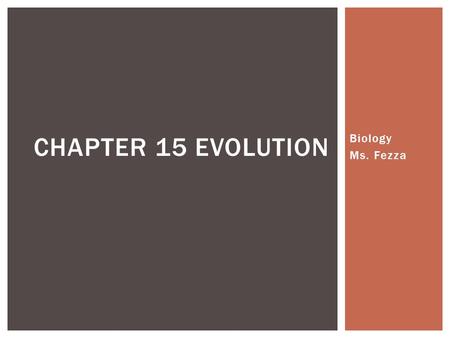 Biology Ms. Fezza CHAPTER 15 EVOLUTION.  Naturalist on the HMS Beagle  Traveled the world collecting rocks, fossils, and plants  5 years of observation.