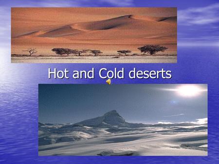 Hot and Cold deserts What is a hot desert like? A desert is a dry habitat that gets very little rain. A desert is a dry habitat that gets very little.