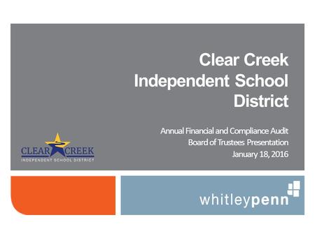 Annual Financial and Compliance Audit Board of Trustees Presentation January 18, 2016 Clear Creek Independent School District.