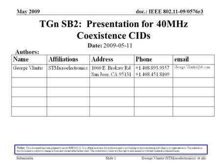 Doc.: IEEE 802.11-09/0576r3 Submission May 2009 George Vlantis (STMicroelectronics) et aliiSlide 1 TGn SB2: Presentation for 40MHz Coexistence CIDs Notice: