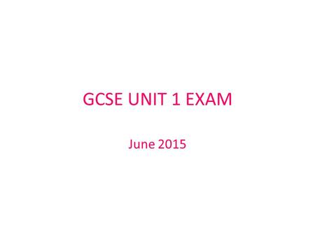 GCSE UNIT 1 EXAM June 2015. Timing Section A is 1hr 15mins 15mins reading time to be spread equally across the 4 questions Q1/2/3- 15mins each (inc reading)