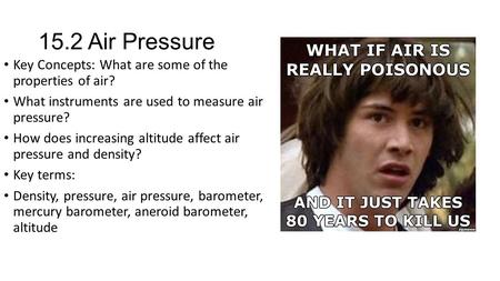 15.2 Air Pressure Key Concepts: What are some of the properties of air? What instruments are used to measure air pressure? How does increasing altitude.