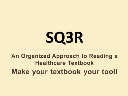 An Organized Approach to Reading a Healthcare Textbook Make your textbook your tool!