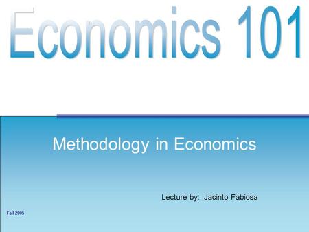 Lecture by: Jacinto Fabiosa Fall 2005 Methodology in Economics.